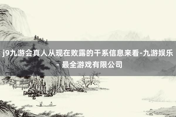 j9九游会真人从现在败露的干系信息来看-九游娱乐 - 最全游戏有限公司