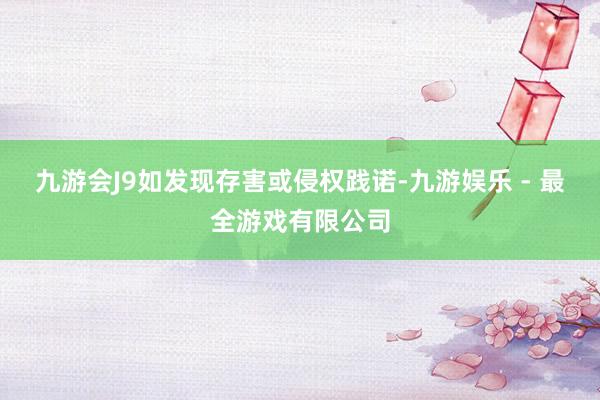 九游会J9如发现存害或侵权践诺-九游娱乐 - 最全游戏有限公司