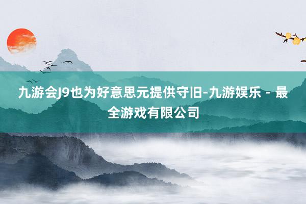 九游会J9也为好意思元提供守旧-九游娱乐 - 最全游戏有限公司