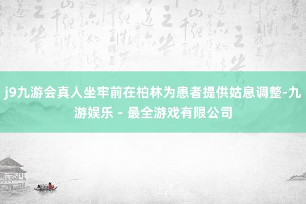 j9九游会真人坐牢前在柏林为患者提供姑息调整-九游娱乐 - 最全游戏有限公司