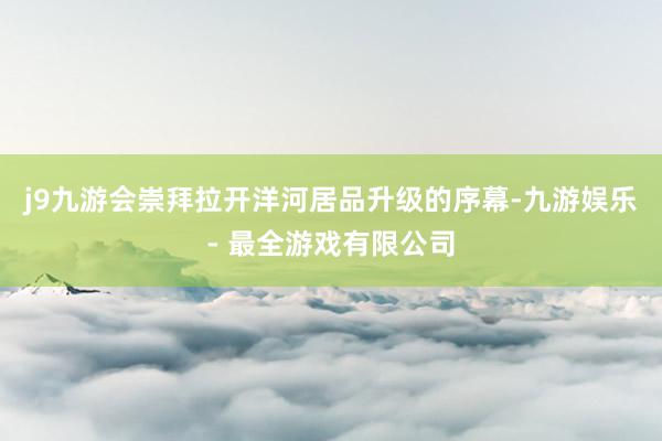 j9九游会崇拜拉开洋河居品升级的序幕-九游娱乐 - 最全游戏有限公司