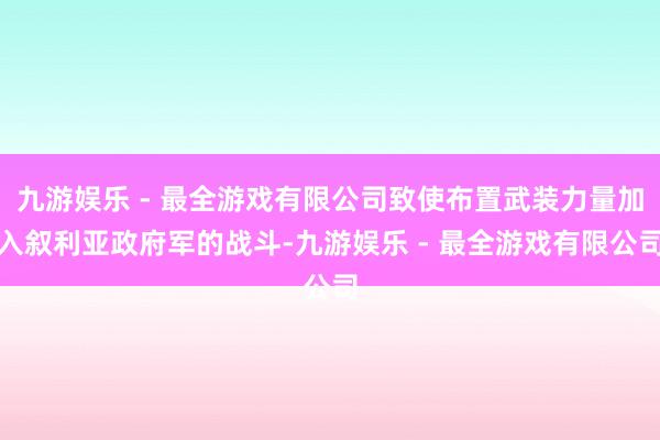 九游娱乐 - 最全游戏有限公司致使布置武装力量加入叙利亚政府军的战斗-九游娱乐 - 最全游戏有限公司